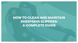 How To Clean And Maintain Sheepskin Slippers: A Complete Guide