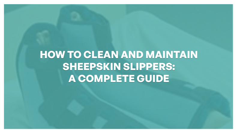 How To Clean And Maintain Sheepskin Slippers: A Complete Guide