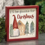 I'll Be Gnome For Christmas Framed Sign With Easel G30345