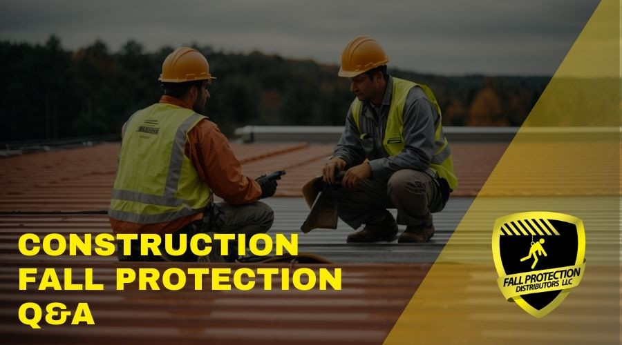 ​Construction Fall Protection - Your Questions Answered!