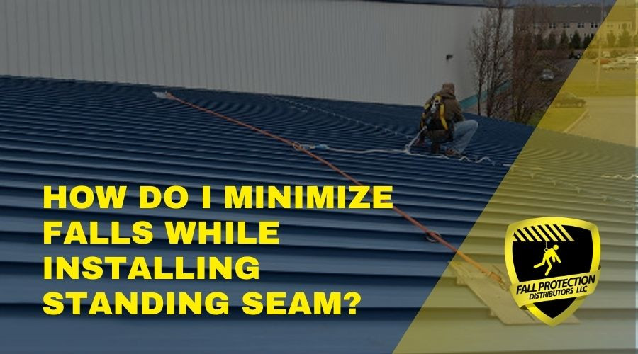 How Do I Minimize Falls During Standing Seam Installations?
