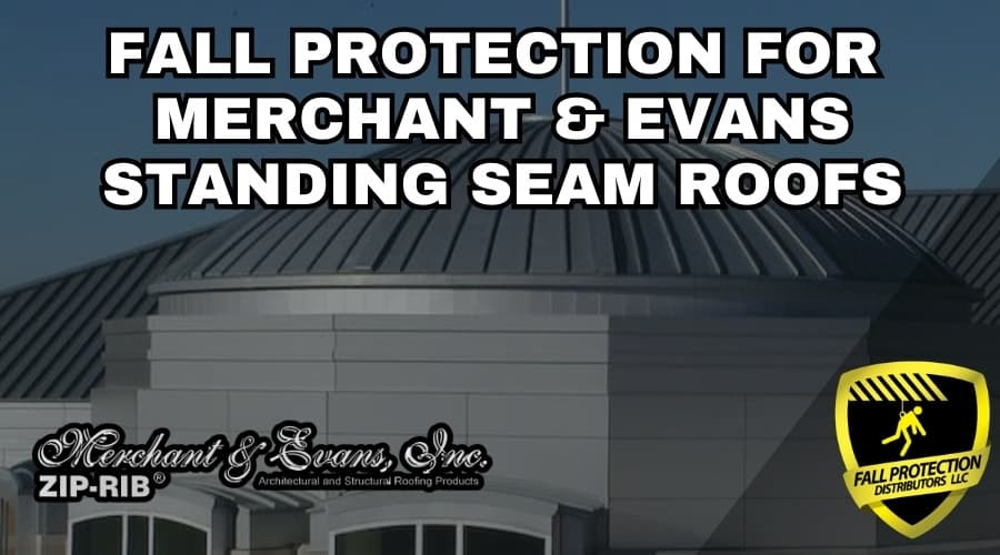 Fall Protection Strategies For Merchant & Evans Standing Seam Roofs