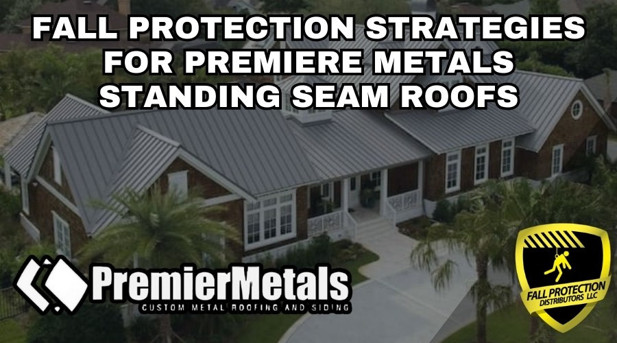 Fall Protection Strategies For Premiere Metals Standing Seam Roofs