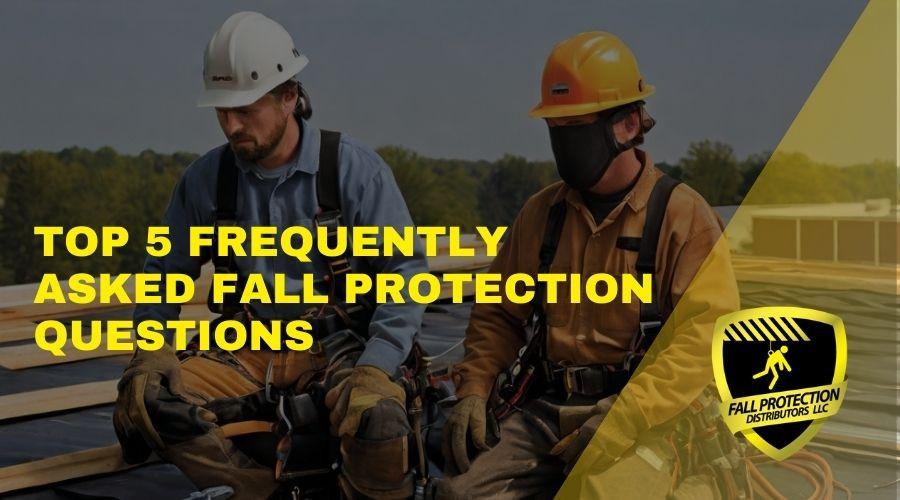 Top 5 Frequently Asked Fall Protection Questions