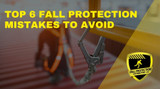 Top 6 Fall Protection Mistakes To Avoid 