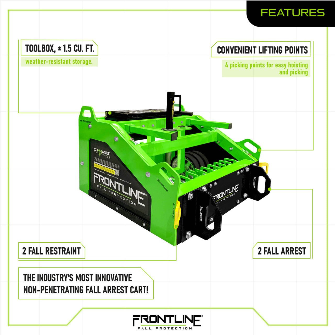 Frontline CMT04 Commando Tank Fall Protection Cart Features Frontline CMT04 features: weather-resistant toolbox with about 1.5 cubic feet of storage, four convenient picking points for hoisting, two fall restraint points, two fall arrest points - the industry's most innovative non-penetrating fall arrest cart