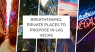 Beyond the Bellagio: 4 Breathtaking, Private Places to Propose in Las Vegas