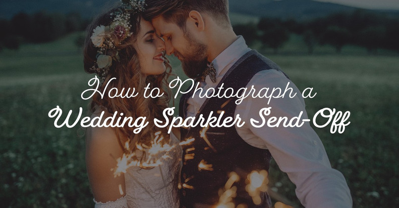 How to Photograph a Wedding Sparkler Send-Off How to Photograph a Wedding Sparkler Send-Off