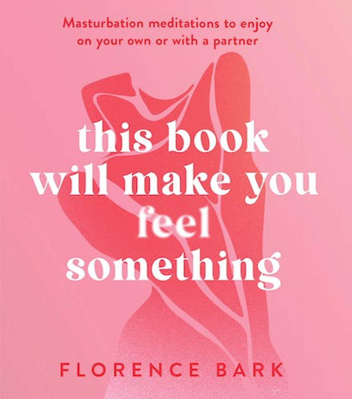 This Book Will Make You Feel Something: Masturbation meditations to enjoy on your own or with a partner 