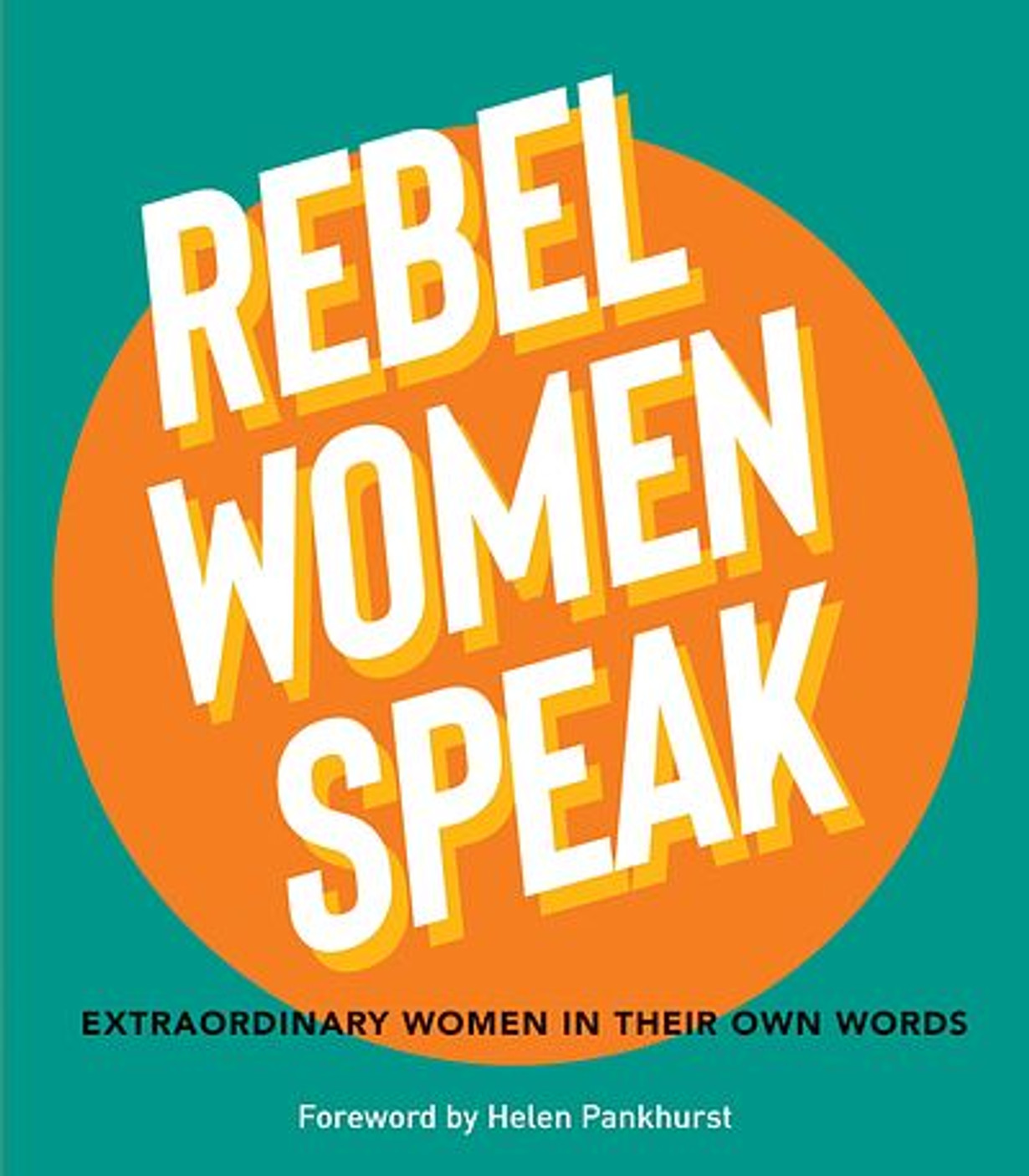 Rebel Women Speak: 80 Outspoken Women in their Own Word