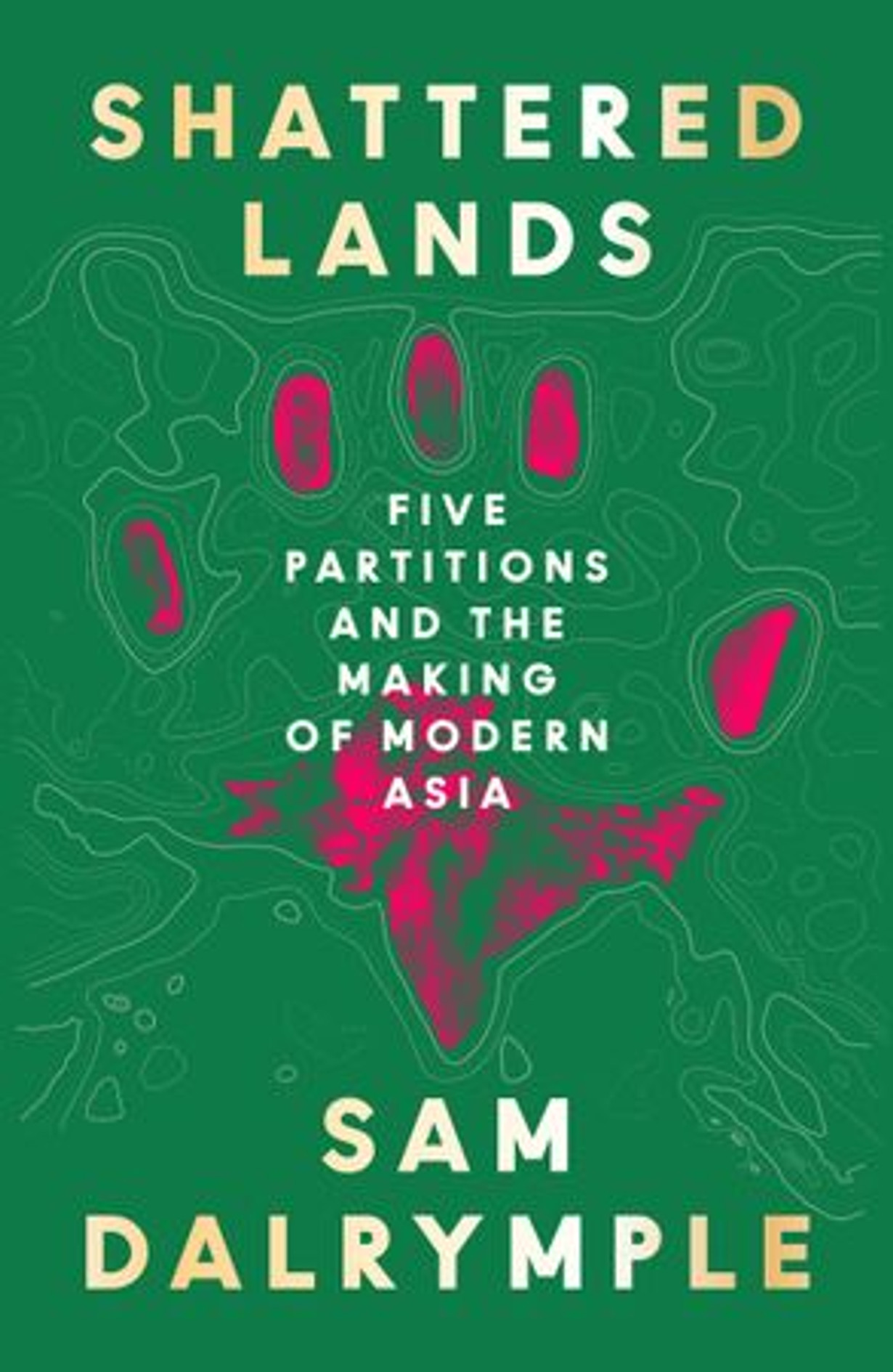 Shattered Lands: Five Partitions and the Making of Modern Asia