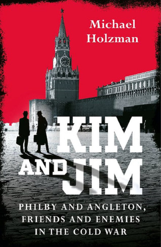 Kim and Jim: Philby and Angleton, Friends and Enemies in the Cold War