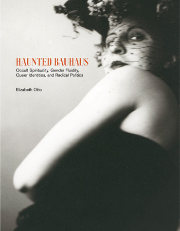 Haunted Bauhaus: Occult Spirituality, Gender Fluidity, Queer Identities, and Radical Politics - (Special Price as dust jacket is slightly torn)