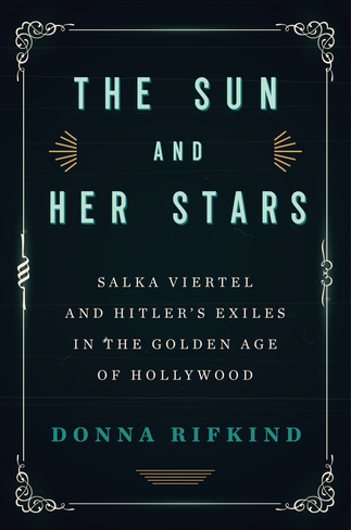 The Sun and Her Stars: Salka Viertel and Hitler's Exiles in the Golden Age of Hollywood