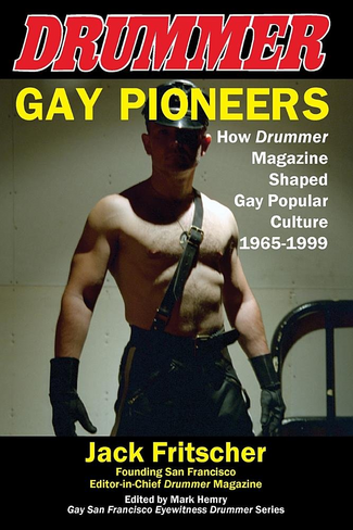 Gay Pioneers: How Drummer Magazine Shaped Gay Popular Culture 1965-1999 (Eyewitness Drummer) Gay Pioneers: How Drummer Magazine Shaped Gay Popular Culture 1965-1999 (Eyewitness Drummer)