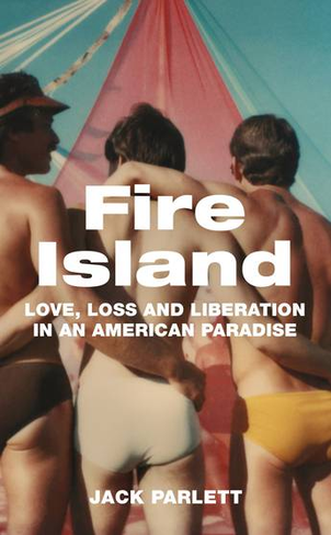 Fire Island: Love, Loss and Liberation in an American Paradise