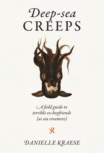 Deep-sea Creeps: A field guide to terrible ex-boyfriends (as sea creatures)