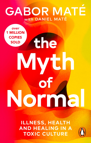 The Myth of Normal Trauma, Illness & Healing in a Toxic Culture