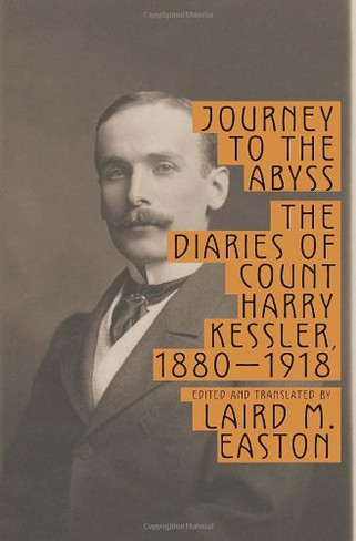 Journey to the Abyss : The Diaries of Count Harry Kessler, 1880-1918 