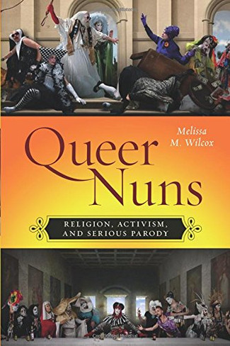 Queer Nuns: Religion, Activism, and Serious Parody 