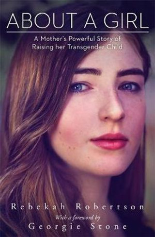 About a Girl : A Mother's Powerful Story of Raising her Transgender Child 