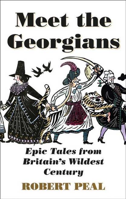 Meet The Georgians : Epic Tales from Britain's Wildest Century
