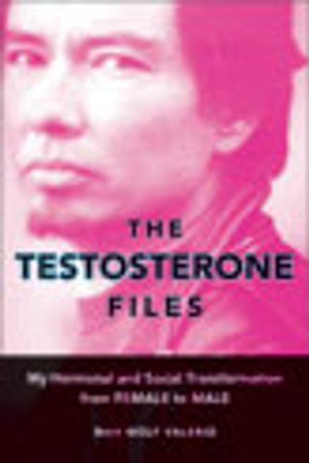 Testosterone Files:  My Hormonal and Social Transformation from Female to Male