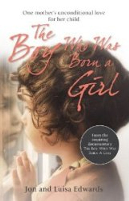 The Boy Who was Born a Girl : One Mother's Unconditional Love for Her Child