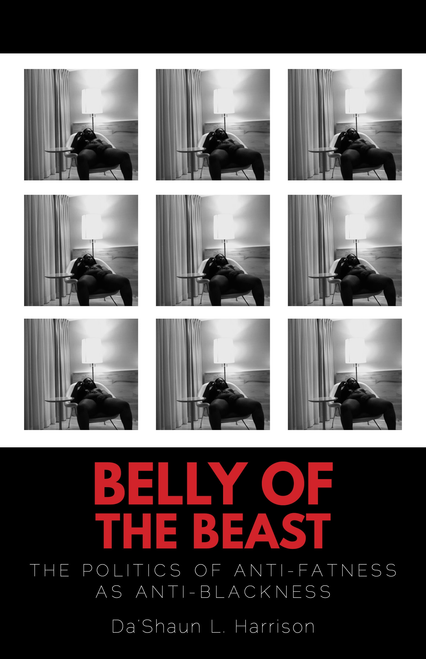 Belly of the Beast: The Politics of Anti-Fatness as Anti-Blackness