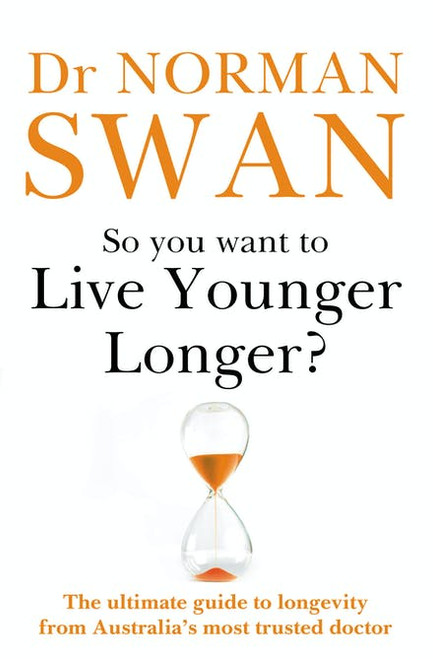 So You Want To Live Younger Longer?: The Ultimate Guide to Longevity from Australia’s Most Trusted Doctor