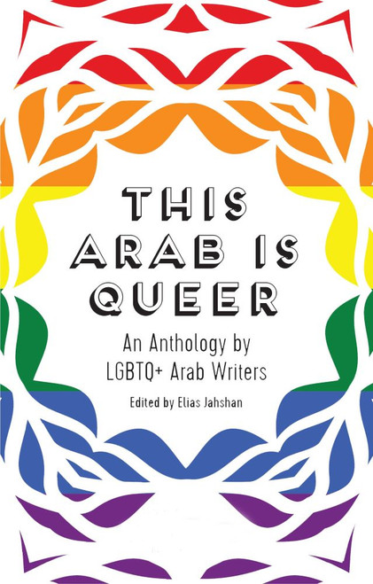 This Arab Is Queer: An Anthology by LGBTQ+ Arab Writers