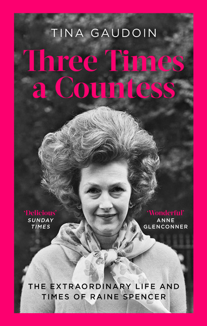 Three Times a Countess: The Extraordinary Life and Times of Raine Spencer