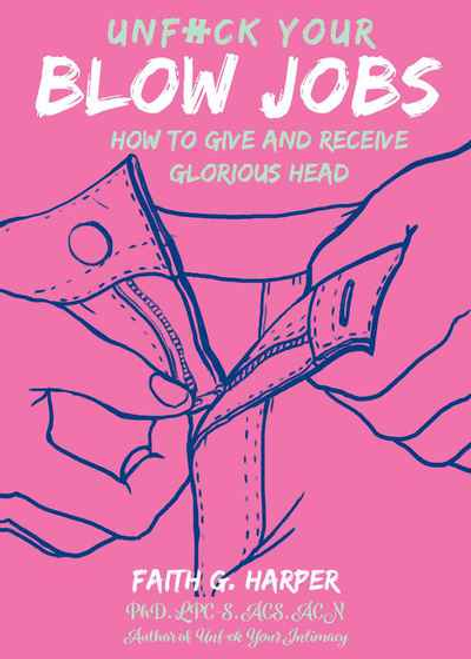 Unfuck Your Blow Jobs: How to Give and Receive Glorious Head