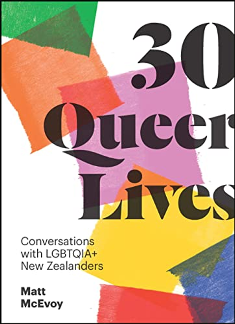 30 Queer Lives: Conversations with LGBTQIA+ New Zealanders