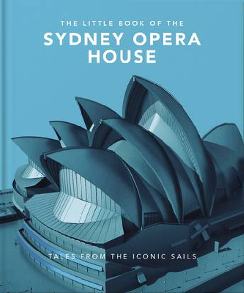 The Little Book of the Sydney Opera House: Tales from the Iconic Sails