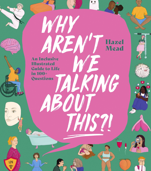 WHY AREN'T WE TALKING ABOUT THIS?! : An Inclusive Illustrated Guide to Life in 100+ Questions