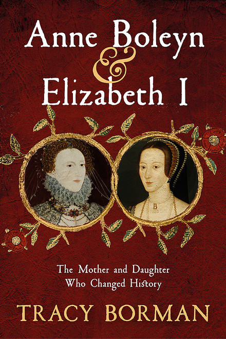Anne Boleyn & Elizabeth I : The Mother and Daughter Who Changed History