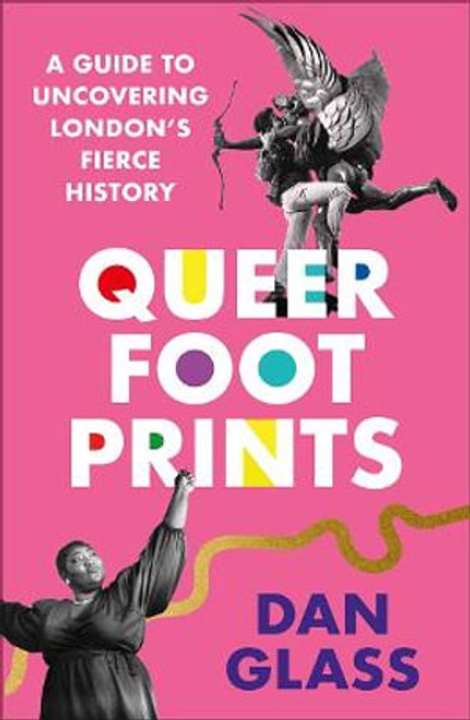 Queer Footprints : A Guide to Uncovering London's Fierce History