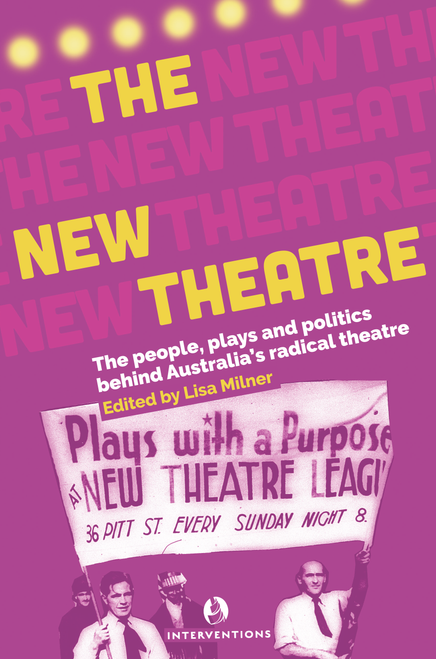 The New Theatre: The People, Plays, and Politics Behind Australia’s Radical Theatre 