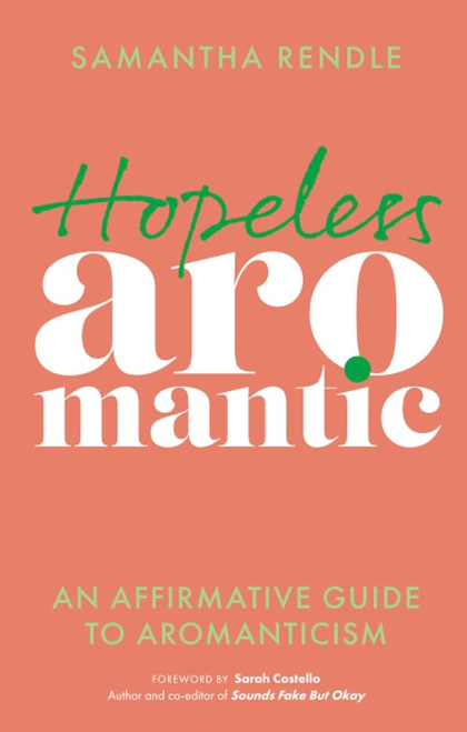 Hopeless Aromantic: An Affirmative Guide to Aromanticism