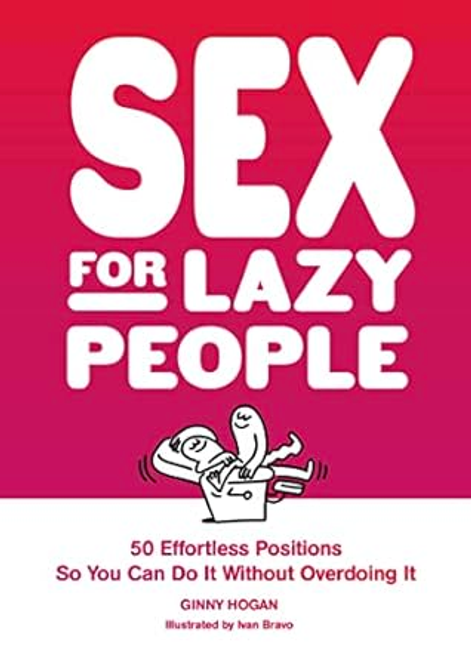 Sex for Lazy People: 50 Effortless Positions So You Can Do It without Over doing It