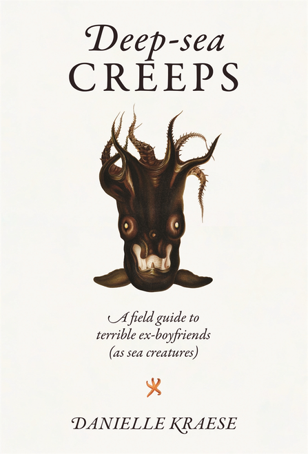 Deep-sea Creeps: A field guide to terrible ex-boyfriends (as sea creatures)