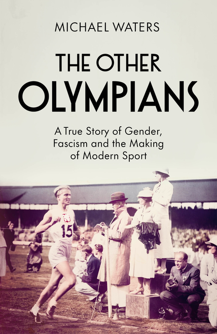 The Other Olympians: A True Story of Gender, Fascism and the Making of Modern Sport