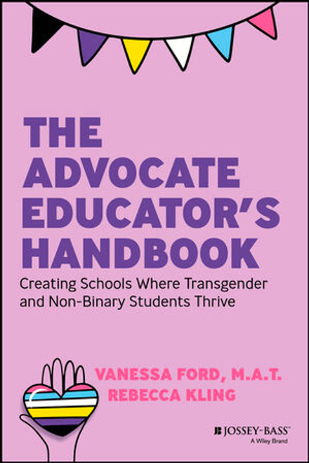 The Advocate Educator's Handbook: Creating Schools Where Transgender and Non-Binary Students Thrive