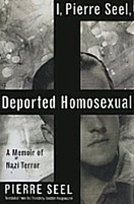 I, Pierre Seel, Deported Homosexual : A Memoir of Nazi Terror