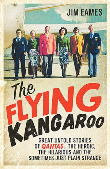 The Flying Kangaroo : Great Untold Stories of Qantas...the Heroic, the Hilarious and the Just Plain Strange (paperback)