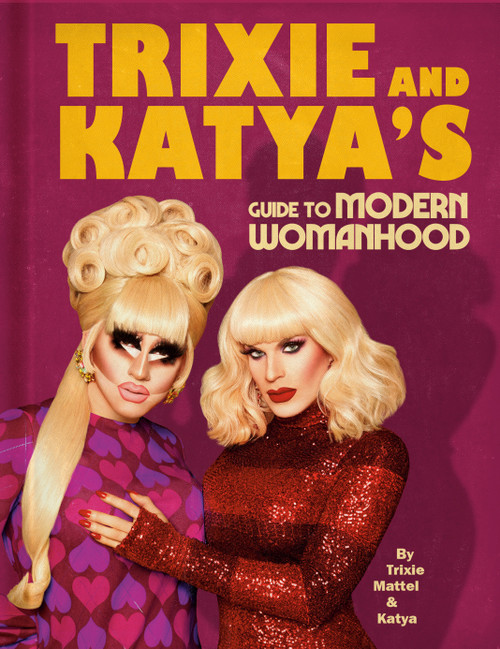 Trixie and Katya’s Guide to Modern Womanhood