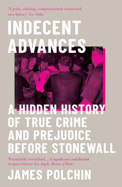 Indecent Advances : A Hidden History of True Crime and Prejudice Before Stonewall (Paperback)