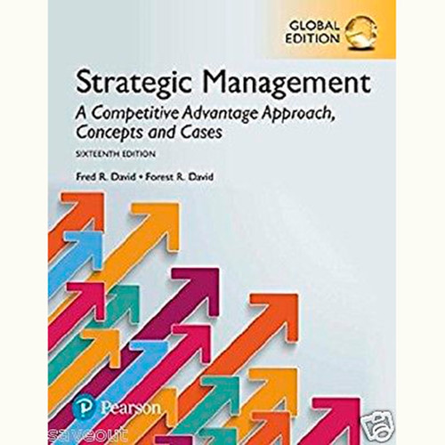 Strategic Management: A Competitive Advantage Approach, Concepts and Cases (16th Edition) Fred R. David and Forest R. David IE