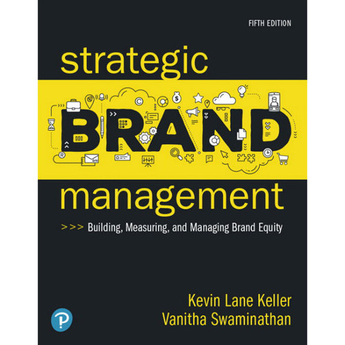 Strategic Brand Management: Building, Measuring, and Managing Brand Equity (5th Edition) Kevin Lane Keller and Vanitha Swaminathan | 9780134892498